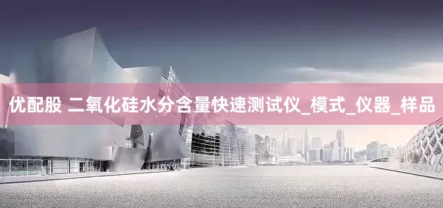 优配股 二氧化硅水分含量快速测试仪_模式_仪器_样品